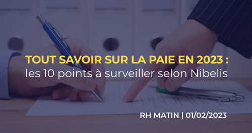 Tout savoir sur la paie en 2023 : les 10 points à surveiller selon Nibelis - RH matin 01012023